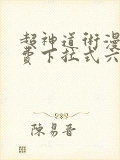 超神道术漫画免费下拉式六漫画