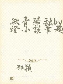 欲青归秋by青灯小说笔趣阁