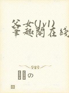 父女(1v1)笔趣阁在线阅读