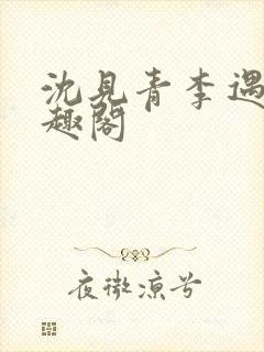 沈见青李遇泽笔趣阁