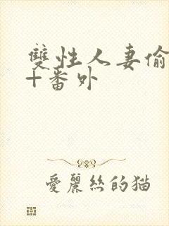 双性人妻偷腥记+番外