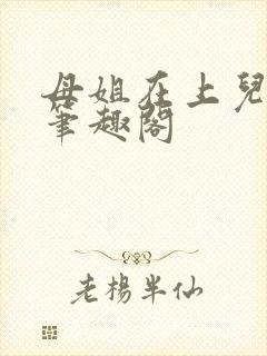 母姐在上儿在下笔趣阁