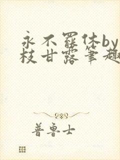 永不罢休by杨枝甘露笔趣阁