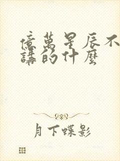 亿万星辰不及你讲的什么