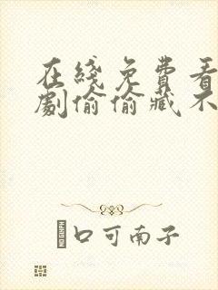 在线免费看电视剧偷偷藏不住封面