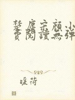 楚尘宋颜小说免费阅读无弹窗笔趣阁