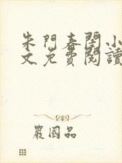 朱门春闺小说全文免费阅读无弹窗