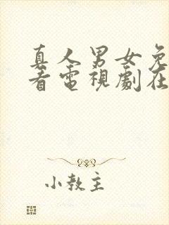 真人男女免费观看电视剧在线高清