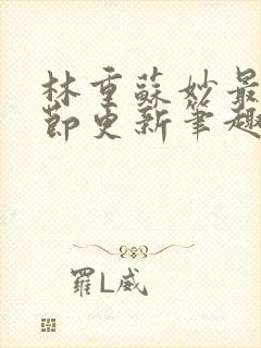 林重苏妙最新章节更新笔趣阁