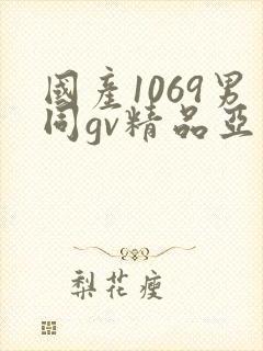 国产1069男同gv精品亚洲封面