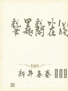 戏里戏外1v1笔趣阁在线阅读