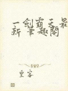 一剑霸天最新更新 笔趣阁