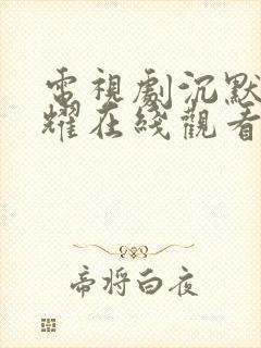 电视剧沉默的荣耀在线观看免费完整版