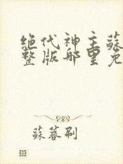 绝代神主苏莫完整版哪里免费看封面