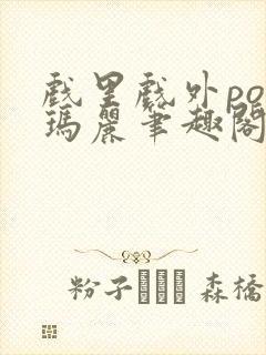 戏里戏外po苏玛丽笔趣阁没有拼音