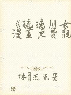 《琉璃川女仆》漫画免费观看全集