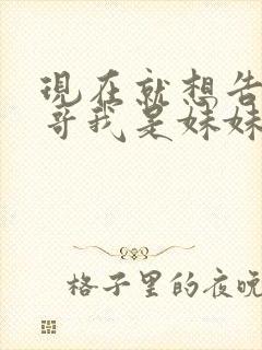 现在就想告诉哥哥我是妹妹