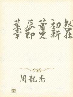 叶辰萧初然最新章节更新在线阅读