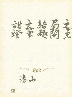 甜文结局之后青灯笔趣阁免费阅读