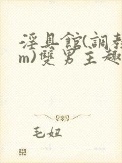 淫具馆(调教sm)双男主趣笔阁