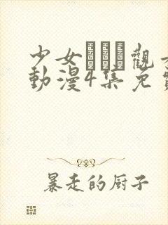 少女たちよ观看动漫4集免费