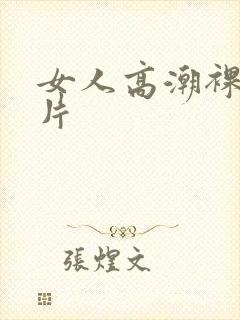 女人高潮裸体毛片