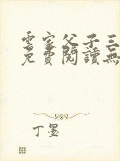 云家父子三人行免费阅读无弹窗小说封面