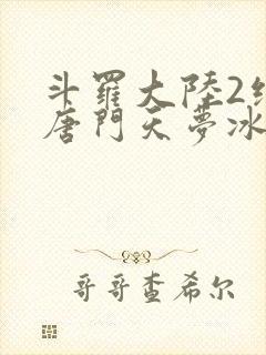 斗罗大陆2绝世唐门天梦冰蚕