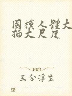 国模人体大胆私拍大尺度