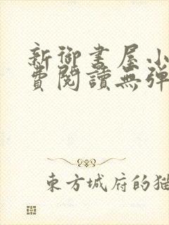 新御书屋小说免费阅读无弹窗全文