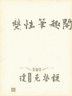 双性笔趣阁双男