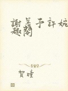 谢羡予许婉若笔趣阁
