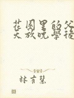 花园里的父爱有天放晚学后