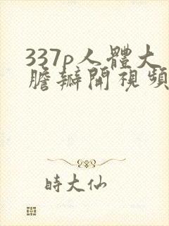 337p人体大胆瓣开视频封面