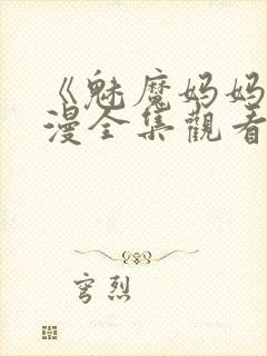 《魅魔妈妈》动漫全集观看火狼动漫