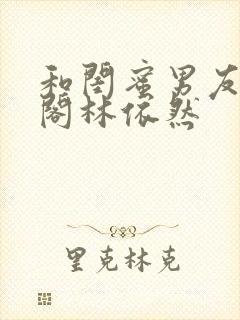 和闺蜜男友笔趣阁林依然