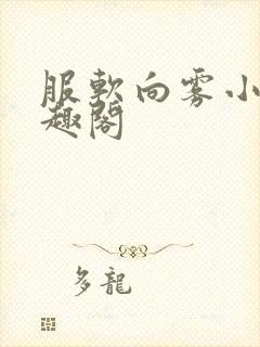 服软向雾小说笔趣阁