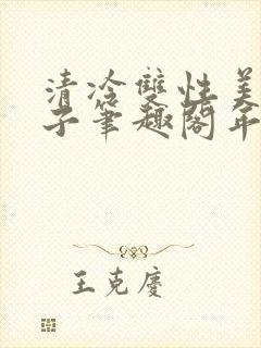 清冷双性美人生子笔趣阁年下