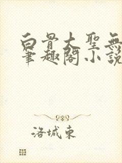 白骨大圣无弹窗笔趣阁小说