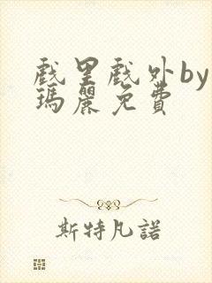 戏里戏外by苏玛丽免费