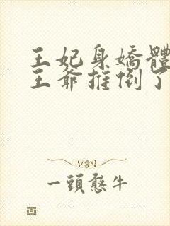 王妃身娇体弱把王爷推倒了免费阅读