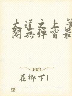 大道之上 笔趣阁无弹窗最新章节