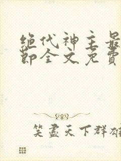 绝代神主最新章节全文免费阅读