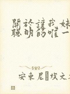 关于让我妹妹变聪明的唯一办法