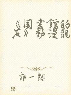 《图书馆的女朋友》动漫观看