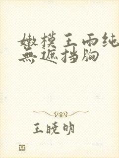 嫩模王雨纯裸体无遮挡胸