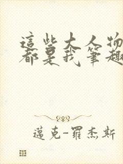 这些大人物其实都是我笔趣阁