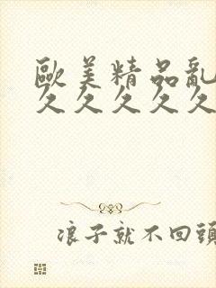 欧美精品乱人伦久久久久久