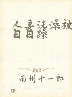 人妻洗澡被强公日日躁