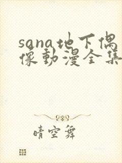 sana地下偶像动漫全集免费网
